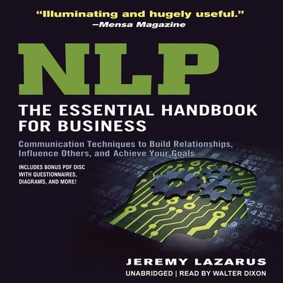Nlp: The Essential Handbook for Business: Communication Techniques to Build Relationships, Influence Others, and Achieve Your Goals - Lazarus, Jeremy, and Dixon, Walter (Read by)