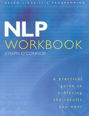 Nlp Workbook: A Practical Guide to Achieving the Results You Want - O'Connor, Joseph