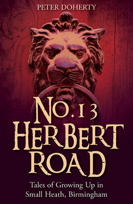 No. 13 Herbert Road: Tales of Growing Up in Small Heath, Birmingham - Doherty, Peter