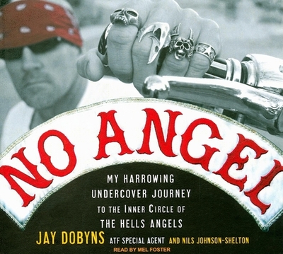 No Angel: My Harrowing Undercover Journey to the Inner Circle of the Hells Angels - Dobyns, Jay, and Johnson-Shelton, Nils, and Foster, Mel (Narrator)