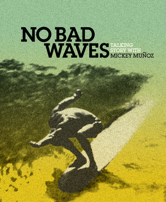No Bad Waves: Talking Story with Mickey Munoz - Chouinard, Yvon (Foreword by)