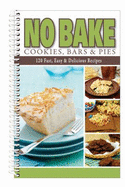 No Bake Cookies, Bars & Pies: More Than 120 Fast, Easy & Delicious Recipes