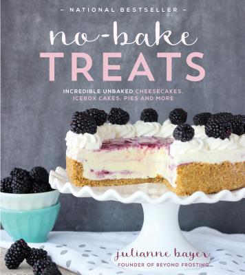 No-Bake Treats: Incredible Unbaked Cheesecakes, Icebox Cakes, Pies and More - Bayer, Julianne
