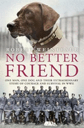 No Better Friend: One Man, One Dog, and Their Incredible Story of Courage and Survival in World War II