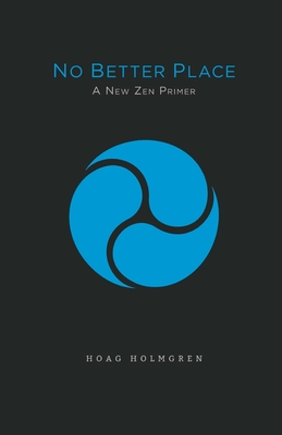 No Better Place: A New Zen Primer - Holmgren, Hoag