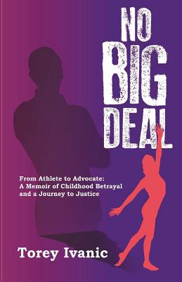 No Big Deal: From Athlete to Advocate: A Memoir of Childhood Betrayal and a Journey to Justice - Ivanic, Torey