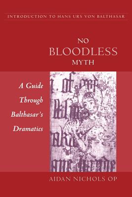 No Bloodless Myth: A Guide Through Balthasar's Dramatics - Nichols Op, Aidan