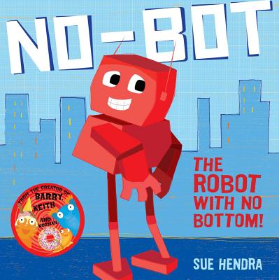 No-Bot, the Robot with No Bottom: A laugh-out-loud picture book from the creators of Supertato! - Hendra, Sue, and Linnet, Paul