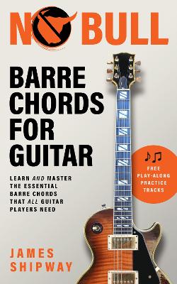 No Bull Barre Chords for Guitar: Learn and Master the Essential Barre Chords that all Guitar Players Need - Shipway, James