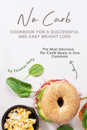 No Carb Cookbook For A Successful And Easy Weight Loss: The Most Delicious No Carb Meals In One Cookbook