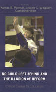 No Child Left Behind and the Illusion of Reform: Critical Essays by Educators