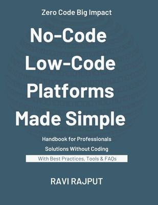 No-Code and Low-Code Platforms Made Simple: The Future is No-Code Low-Code Revolution for Modern Businesses Build Without Coding Unlocking Success with No-Code Tools Low-Code, High Impact - Rajput, Ravi