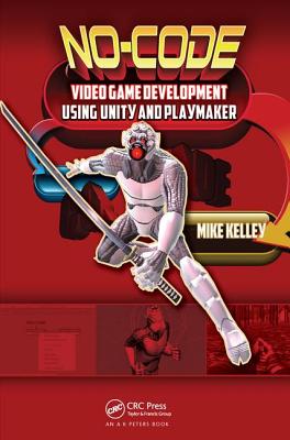 No-Code Video Game Development Using Unity and Playmaker - Kelley, Michael