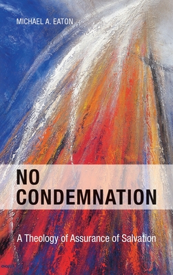 No Condemnation: A Theology of Assurance of Salvation - Eaton, Michael