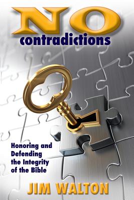 No Contradictions: Honoring and Defending the Integrity of the Bible - Walton, Jim