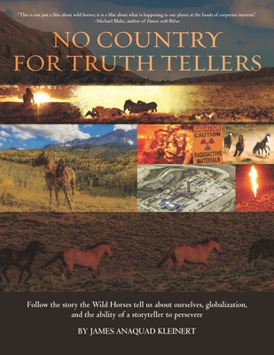 No Country For Truth Tellers: Follow the story the Wild Horses tell us about ourselves, globalization, and the ability of a storyteller to persevere - Ashley, Jane (Editor), and Gallen, Hadley (Editor), and Kleinert, James Anaquad