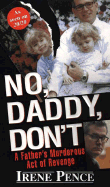 No, Daddy, Don't!: A Father's Murderous Act of Revenge - Pence, Irene