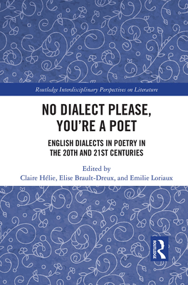 No Dialect Please, You're a Poet: English Dialect in Poetry in the 20th and 21st Centuries - Hlie, Claire (Editor), and Brault-Dreux, Elise (Editor), and Loriaux, Emilie (Editor)