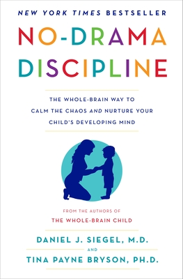 No-Drama Discipline: The Whole-Brain Way to Calm the Chaos and Nurture Your Child's Developing Mind - Siegel, Daniel J, and Bryson, Tina Payne