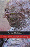 No Earthly Estate: God and Patrick Kavanagh: An Anthology