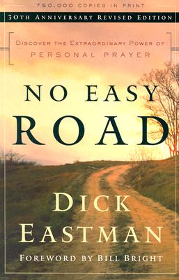 No Easy Road: Discover the Extraordinary Power of Personal Prayer - Eastman, Dick, and Bright, Bill (Foreword by)