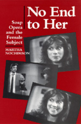 No End to Her: Soap Opera and the Female Subject - Nochimson, Martha, Professor