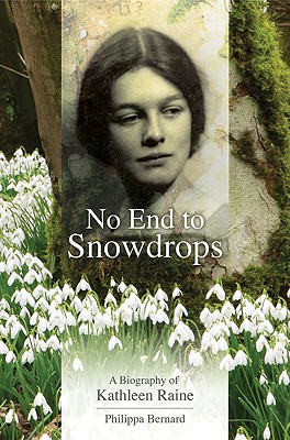 No End to Snowdrops: A Biography of Kathleen Raine - Bernard, Philippa