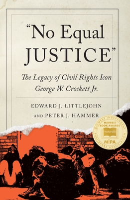 "No Equal Justice": The Legacy of Civil Rights Icon George W. Crockett Jr. - Littlejohn, Edward J, and Hammer, Peter J