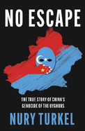No Escape: The True Story of China's Genocide of the Uyghurs
