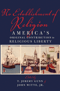 No Establishment of Religion: America's Original Contribution to Religious Liberty