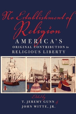 No Establishment of Religion: America's Original Contribution to Religious Liberty - Gunn, T Jeremy