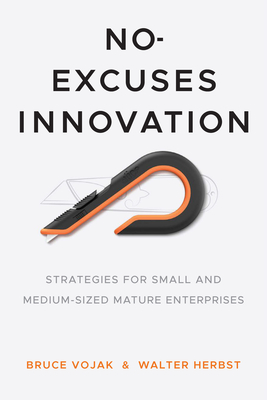 No-Excuses Innovation: Strategies for Small and Medium-Sized Mature Enterprises - Vojak, Bruce A, and Herbst, Walter B