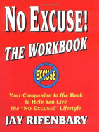 No Excuses! Workbook: Your Companion to the Book to Help You Live the No Excuse Lifestyle