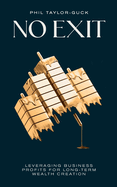 No Exit: Leveraging Business Profit For Long-Term Wealth Creation