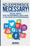 No Experience Necessary: Social Media For The Boomers, Gen X-ers & The Over 50 Entrepreneur