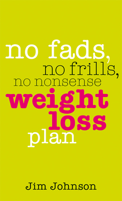 No Fads, No Frills, No Nonsense Weight Loss Plan: A Pocket Guide to What Works - Johnson, Jim
