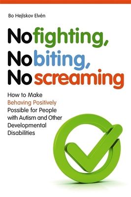 No Fighting, No Biting, No Screaming: How to Make Behaving Positively Possible for People with Autism and Other Developmental Disabilities - Hejlskov Elvn, Bo