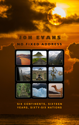 No Fixed Address: Six Continents, Sixteen Years, Sixty-Six Nations - Evans, Jon