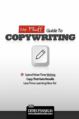 No Fluff Guide To Copywriting: Spend More Time Writing Copy That Gets Results, Less Time Learning How To - Franklin, Derek