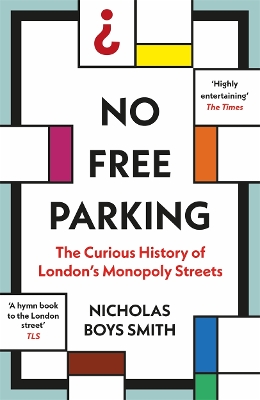 No Free Parking: The Curious History of London's Monopoly Streets - Smith, Nicholas Boys