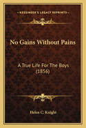 No Gains Without Pains: A True Life for the Boys (1856)