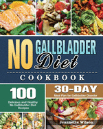 No Gallbladder Diet Cookbook: 100 Delicious and Healthy No Gallbladder Diet Recipes with 30-Day Meal Plan for Gallbladder Disorder
