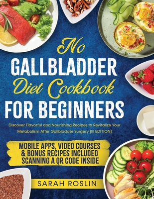No Gallbladder Diet Cookbook: Discover Flavorful and Nourishing Recipes to Revitalize Your Metabolism After Gallbladder Surgery [III EDITION] - Roslin, Sarah