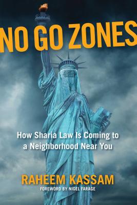 No Go Zones: How Sharia Law Is Coming to a Neighborhood Near You - Kassam, Raheem, and Farage, Nigel (Foreword by)