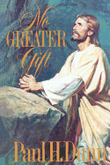No Greater Gift: Understanding the Atonement of Jesus Christ - Dunn, Paul H.