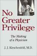 No Greater Privilege: The Making of a Physician - Kirschenfeld, J, and Pittman, James A (Designer)