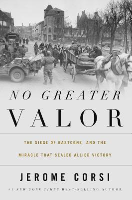 No Greater Valor: The Siege of Bastogne and the Miracle That Sealed Allied Victory - Corsi, Jerome, Dr.