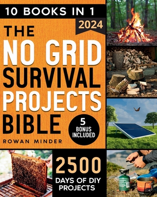 No Grid Survival Projects Bible: [10 Books in 1] The Definitive DIY Guide to Master the off-grid living, 2500 Days of Projects to Survive Recession, Crisis And For your Self-Reliance - Minder, Rowan