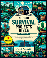 No Grid Survival Projects Bible 15 in 1: Comprehensive Survival DIY Skills: Mastering Self Sufficiency in Food, Shelter, Energy, and Health for All Emergency Scenarios.