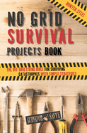 No Grid Survival Projects Book: The Off-Grid Living Bible for Surviving Catastrophes with Simple Strategies
